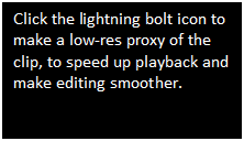 Text Box: Click the lightning bolt icon to make a low-res proxy of the clip, to speed up playback and make editing smoother.

