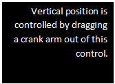Text Box: Vertical position is controlled by dragging a crank arm out of this control.

