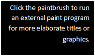 Text Box: Click the paintbrush to run an external paint program for more elaborate titles or graphics. 